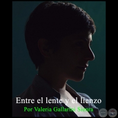 ENTRE EL LENTE Y EL LIENZO - Por VALERIA GALLARINI SIENRA